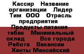 Кассир › Название организации ­ Лидер Тим, ООО › Отрасль предприятия ­ Продукты питания, табак › Минимальный оклад ­ 1 - Все города Работа » Вакансии   . Ханты-Мансийский,Белоярский г.